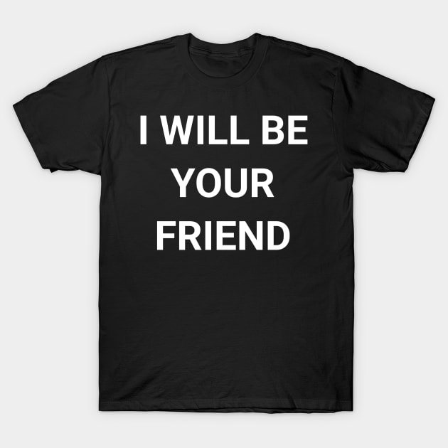 I Will Be Your Friend Back To School Friendship T-Shirt by amitsurti